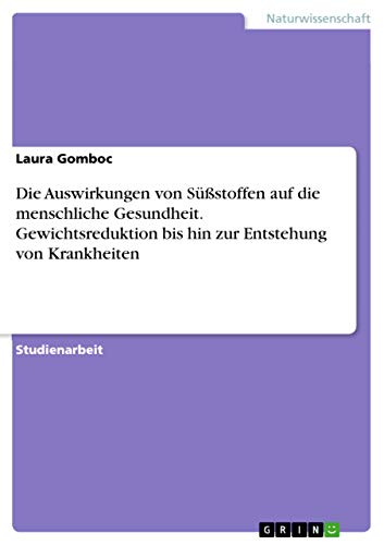 Die Auswirkungen von Süßstoffen auf die menschliche Gesundheit. Gewichtsreduktion bis hin zur Entstehung von Krankheiten Die Auswirkungen von Süßstoffen auf die menschliche Gesundheit. Gewichtsreduktion bis hin zur Entstehung von Krankheiten