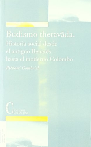 El budismo Theravada : historia social desde la antigua Benarés hasta la moderna Colombo