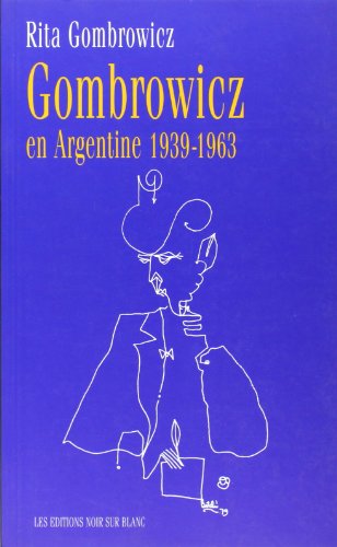 GOMBROWICZ EN ARGENTINE 1939 1963: TÉMOIGNAGES ET DOCUMENTS 1939-1963
