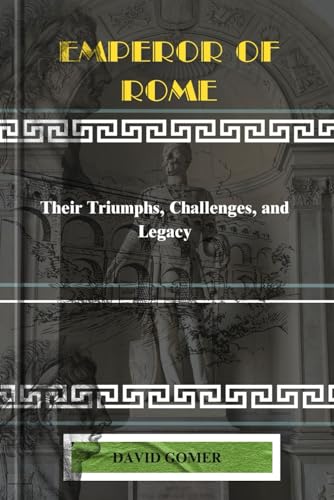 Emperor of Rome: Their Triumphs, Challenges, and Legacy von Independently published
