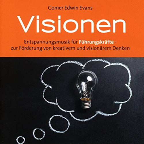 Visionen: Entspannungsmusik für Führungskräfte zur Förderung von kreativem und visionären Denken! Visionen: Entspannungsmusik für Führungskräfte zur Förderung von kreativem und visionären Denken!