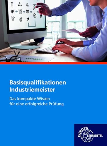 Industriemeister Basisqualifikationen: Das kompakte Wissen für eine erfolgreiche Prüfung Industriemeister Basisqualifikationen: Das kompakte Wissen für eine erfolgreiche Prüfung von Europa-Lehrmittel