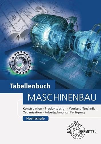 Tabellenbuch Maschinenbau Hochschule: Konstruktion, Produktdesign, Werkstofftechnik, Organisation, Arbeitsplanung, Fertigung von Europa-Lehrmittel