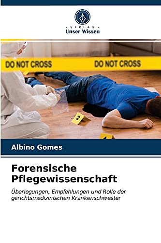 Forensische Pflegewissenschaft: Überlegungen, Empfehlungen und Rolle der gerichtsmedizinischen Krankenschwester von Verlag Unser Wissen