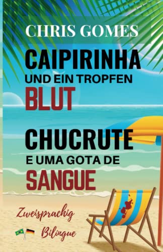 Caipirinha und ein Tropfen Blut - Chucrute e uma gota de Sangue: Zweisprachige Ausgabe deutsch-portugiesisch /Versão Bilíngue - português-alemão von cgfernandes