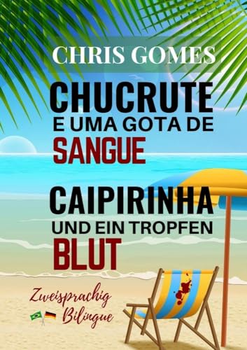 Caipirinha und ein Tropfen Blut - Chucrute e uma gota de Sangue: zweisprachige Ausgabe deutsch-portugiesisch Versão Bilíngue - português-alemão ... / Livros Bilíngues: Alemão-Português)