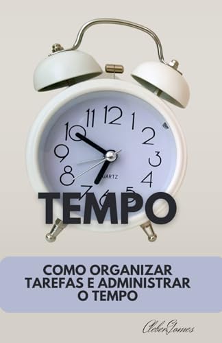 Como Organizar Tarefas e Organizar e Administrar o Tempo von Independently published