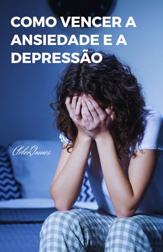 Como vencer a Ansiedade e a Depressão: Um Guia Prático para a Recuperação von Independently published