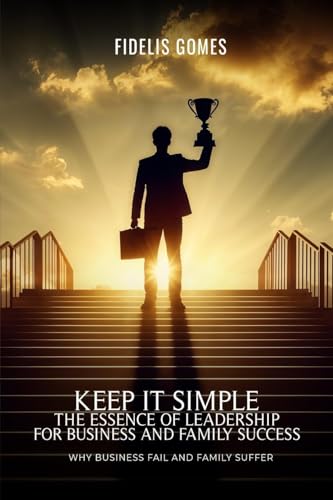 Keep it Simple: The Essence of Leadership for Business success von Independent Publisher