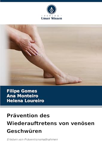 Prävention des Wiederauftretens von venösen Geschwüren: Erleben von Präventionsmaßnahmen von Verlag Unser Wissen