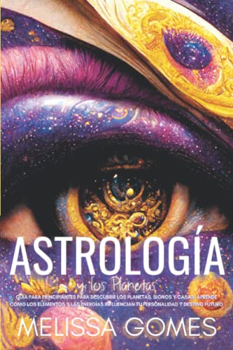 Astrología Y Los Planetas: Guía Para Principiantes Para Descubrir Los Planetas, Signos Y Casas. Aprende Cómo Los Elementos Y Las Energías Influencian Tu Personalidad Y Destino Futuro Astrología Y Los Planetas: Guía Para Principiantes Para Descubrir Los Planetas, Signos Y Casas. Aprende Cómo Los Elementos Y Las Energías Influencian Tu Personalidad Y Destino Futuro