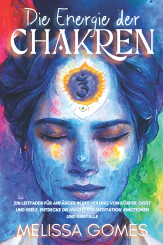 Die Energie Der Chakren: Ein Leitfaden Für Anfänger In Der Heilung Von Körper, Geist Und Seele. Entdecke Die Macht Der Meditation, Emotionen Und Kristalle Die Energie Der Chakren: Ein Leitfaden Für Anfänger In Der Heilung Von Körper, Geist Und Seele. Entdecke Die Macht Der Meditation, Emotionen Und Kristalle