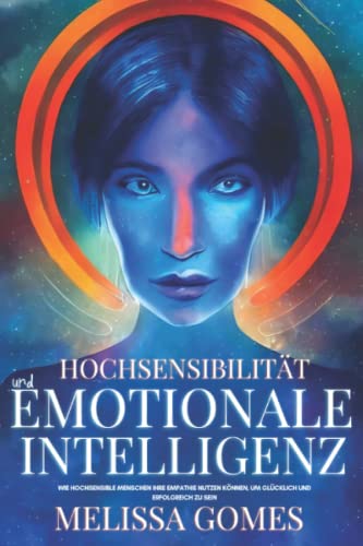 Hochsensibilität Und Emotionale Intelligenz: Wie Hochsensible Menschen Ihre Empathie Nutzen Können, Um Glücklich Und Erfolgreich Zu Sein Hochsensibilität Und Emotionale Intelligenz: Wie Hochsensible Menschen Ihre Empathie Nutzen Können, Um Glücklich Und Erfolgreich Zu Sein
