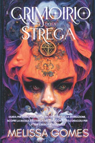 Il Grimorio Della Strega: Guida Per Principianti Agli Incantesimi E Alla Divinazione. Scopri La Magia Verde Ed Esoterica Dei Tarocchi E Degli Oracoli Per La Tua Crescita Spirituale Il Grimorio Della Strega: Guida Per Principianti Agli Incantesimi E Alla Divinazione. Scopri La Magia Verde Ed Esoterica Dei Tarocchi E Degli Oracoli Per La Tua Crescita Spirituale von Independently published