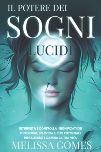Il Potere Dei Sogni Lucidi: Interpreta E Controlla I Significati Dei Tuoi Sogni, Sblocca Il Tuo Potenziale Inesauribile E Cambia La Tua Vita Il Potere Dei Sogni Lucidi: Interpreta E Controlla I Significati Dei Tuoi Sogni, Sblocca Il Tuo Potenziale Inesauribile E Cambia La Tua Vita