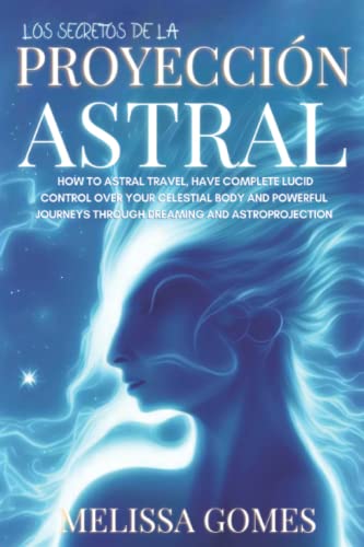 Los Secretos De La Proyección Astral: Aprende A Controlar Tus Sueños Lúcidos , Viajar En Mundos Alternos Y Disfrutar De Experiencias Extraordinarias Mientras Duermes Los Secretos De La Proyección Astral: Aprende A Controlar Tus Sueños Lúcidos , Viajar En Mundos Alternos Y Disfrutar De Experiencias Extraordinarias Mientras Duermes von Independently published