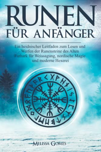 RUNEN FÜR ANFÄNGER: Ein heidnischer Leitfaden zum Lesen und Gießen der Runensteine des Alten Futhark für Weissagung, nordische Magie und moderne Hexerei RUNEN FÜR ANFÄNGER: Ein heidnischer Leitfaden zum Lesen und Gießen der Runensteine des Alten Futhark für Weissagung, nordische Magie und moderne Hexerei