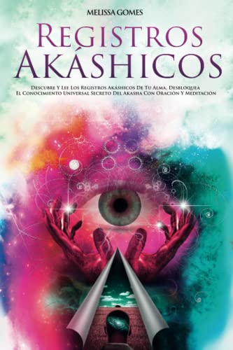 Registros Akáshicos: Descubre Y Lee Los Registros Akáshicos De Tu Alma, Desbloquea El Conocimiento Universal Secreto Del Akasha Con Oración Y Meditación Registros Akáshicos: Descubre Y Lee Los Registros Akáshicos De Tu Alma, Desbloquea El Conocimiento Universal Secreto Del Akasha Con Oración Y Meditación