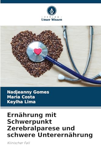 Ernährung mit Schwerpunkt Zerebralparese und schwere Unterernährung: Klinischer Fall von Verlag Unser Wissen