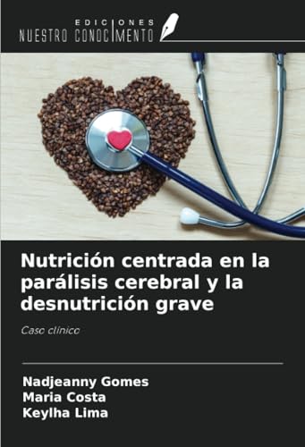 Nutrición centrada en la parálisis cerebral y la desnutrición grave: Caso clínico von Ediciones Nuestro Conocimiento