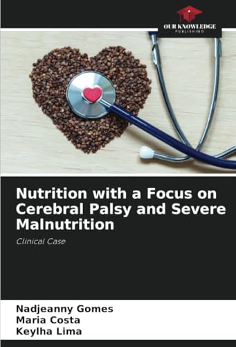 Nutrition with a Focus on Cerebral Palsy and Severe Malnutrition: Clinical Case von Our Knowledge Publishing