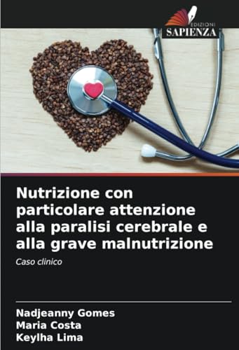 Nutrizione con particolare attenzione alla paralisi cerebrale e alla grave malnutrizione: Caso clinico von Edizioni Sapienza