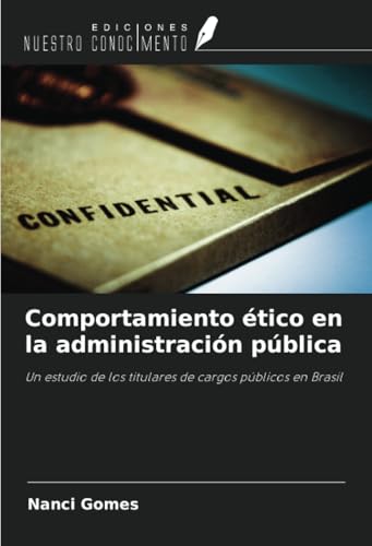 Comportamiento ético en la administración pública: Un estudio de los titulares de cargos públicos en Brasil von Ediciones Nuestro Conocimiento
