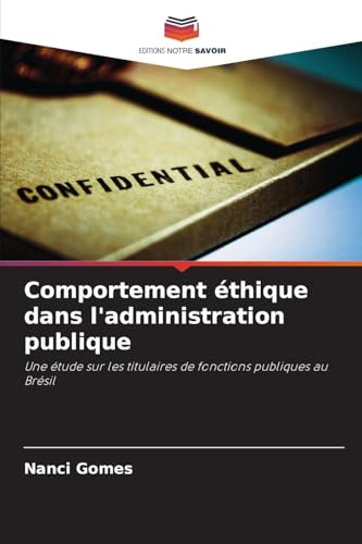 Comportement éthique dans l'administration publique: Une étude sur les titulaires de fonctions publiques au Brésil von Editions Notre Savoir