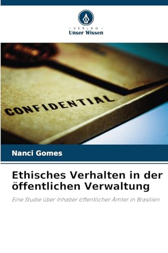 Ethisches Verhalten in der öffentlichen Verwaltung: Eine Studie über Inhaber öffentlicher Ämter in Brasilien von Verlag Unser Wissen