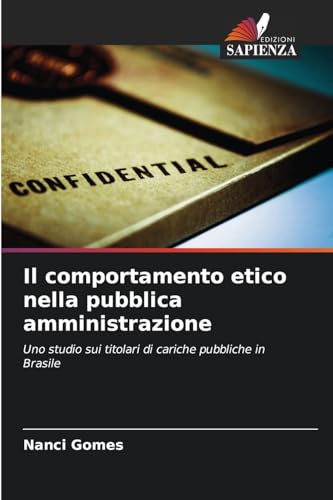 Il comportamento etico nella pubblica amministrazione: Uno studio sui titolari di cariche pubbliche in Brasile von Edizioni Sapienza