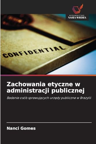 Zachowania etyczne w administracji publicznej: Badanie osób sprawujących urzędy publiczne w Brazylii: Badanie osób sprawuj¿cych urz¿dy publiczne w Brazylii von Wydawnictwo Nasza Wiedza