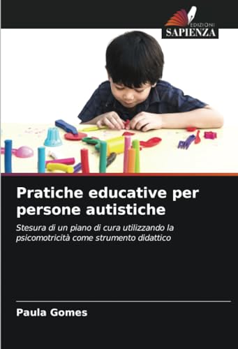 Pratiche educative per persone autistiche: Stesura di un piano di cura utilizzando la psicomotricità come strumento didattico von Edizioni Sapienza