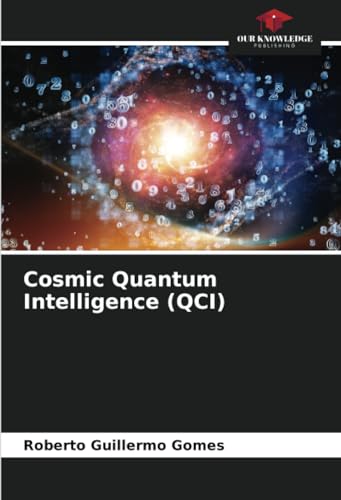 Cosmic Quantum Intelligence (QCI): DE von Our Knowledge Publishing