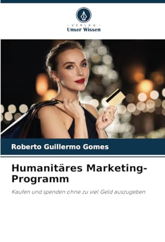 Humanitäres Marketing-Programm: Kaufen und spenden ohne zu viel Geld auszugeben von Verlag Unser Wissen