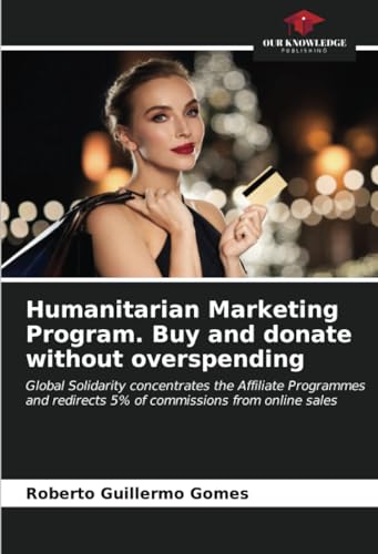 Humanitarian Marketing Program. Buy and donate without overspending: Global Solidarity concentrates the Affiliate Programmes and redirects 5% of commissions from online sales von Our Knowledge Publishing