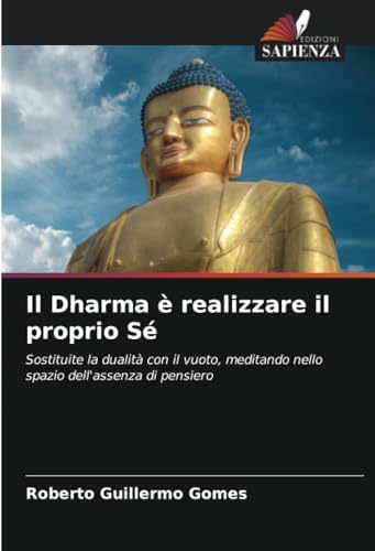 Il Dharma è realizzare il proprio Sé: Sostituite la dualità con il vuoto, meditando nello spazio dell'assenza di pensiero von Edizioni Sapienza