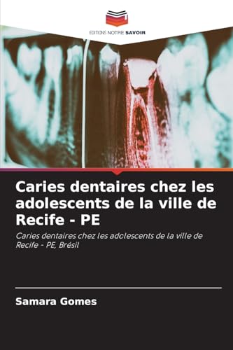 Caries dentaires chez les adolescents de la ville de Recife - PE: Caries dentaires chez les adolescents de la ville de Recife - PE, Brésil von Editions Notre Savoir
