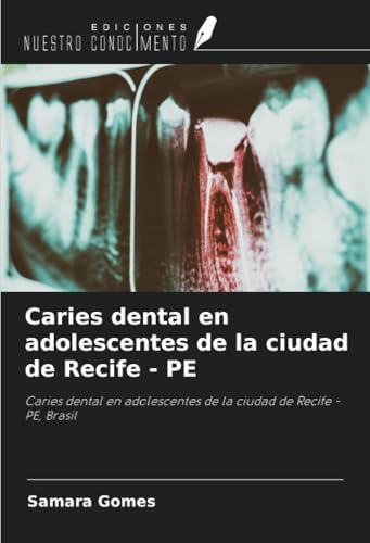 Caries dental en adolescentes de la ciudad de Recife - PE: Caries dental en adolescentes de la ciudad de Recife - PE, Brasil von Ediciones Nuestro Conocimiento