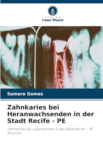 Zahnkaries bei Heranwachsenden in der Stadt Recife - PE: Zahnkaries bei Jugendlichen in der Stadt Recife – PE, Brasilien von Verlag Unser Wissen