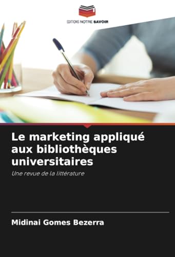 Le marketing appliqué aux bibliothèques universitaires: Une revue de la littérature von Editions Notre Savoir