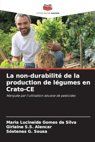 La non-durabilité de la production de légumes en Crato-CE: Marquée par l'utilisation abusive de pesticides von Editions Notre Savoir