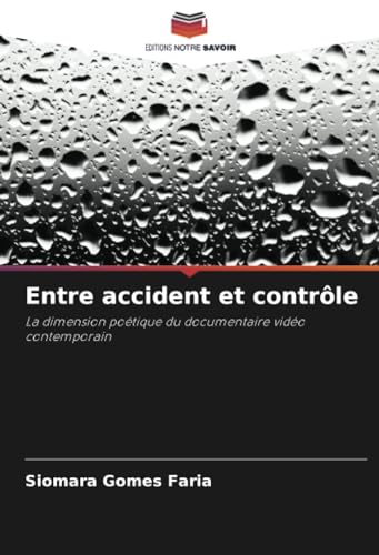 Entre accident et contrôle: La dimension poétique du documentaire vidéo contemporain von Editions Notre Savoir
