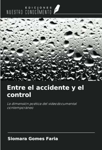 Entre el accidente y el control: La dimensión poética del videodocumental contemporáneo von Ediciones Nuestro Conocimiento