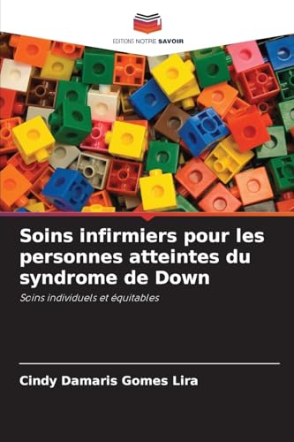 Soins infirmiers pour les personnes atteintes du syndrome de Down: Soins individuels et équitables von Editions Notre Savoir