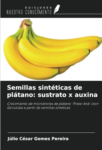 Semillas sintéticas de plátano: sustrato x auxina: Crecimiento de microbrotes de plátano 'Prata-Anã' clon Gorutuba a partir de semillas sintéticas von Ediciones Nuestro Conocimiento