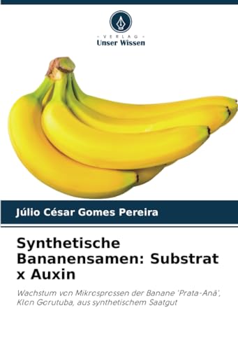 Synthetische Bananensamen: Substrat x Auxin: Wachstum von Mikrosprossen der Banane 'Prata-Anã', Klon Gorutuba, aus synthetischem Saatgut von Verlag Unser Wissen