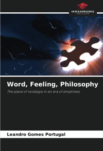 Word, Feeling, Philosophy: The place of nostalgia in an era of emptiness von Our Knowledge Publishing