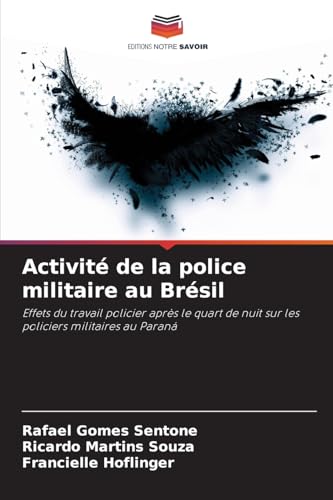 Activité de la police militaire au Brésil: Effets du travail policier après le quart de nuit sur les policiers militaires au Paraná von Editions Notre Savoir