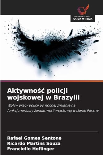 Aktywno¿¿ policji wojskowej w Brazylii: Wp¿yw pracy policji po nocnej zmianie na funkcjonariuszy ¿andarmerii wojskowej w stanie Parana von Wydawnictwo Nasza Wiedza