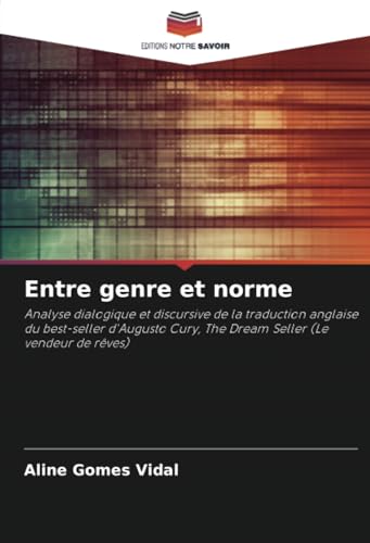 Entre genre et norme: Analyse dialogique et discursive de la traduction anglaise du best-seller d'Augusto Cury, The Dream Seller (Le vendeur de rêves) von Editions Notre Savoir